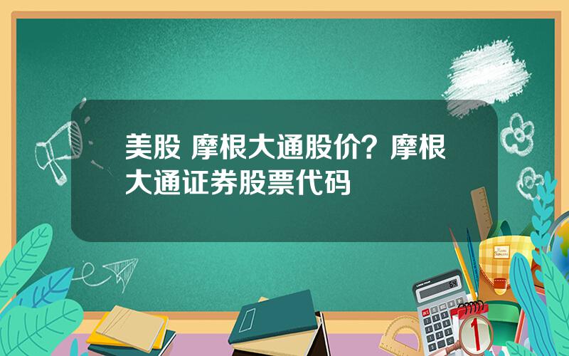 美股 摩根大通股价？摩根大通证券股票代码